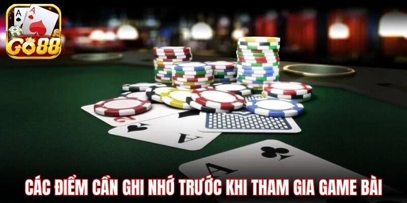 Các điểm cần ghi nhớ trước khi tham gia game bài