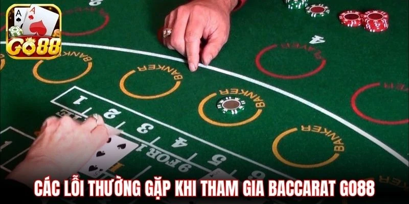 Các lỗi thường gặp khi tham gia Baccarat Go88