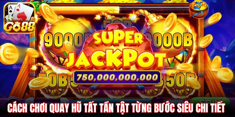 Cách chơi quay hũ tất tần tật  từng bước siêu chi tiết 