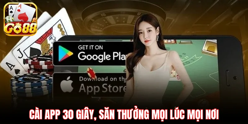 Cài app 30 giây, săn thưởng mọi lúc mọi nơi