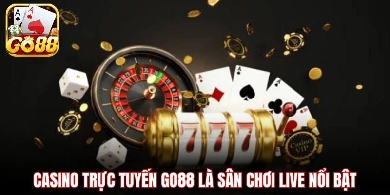Casino trực tuyến GO88 là sân chơi live nổi bật