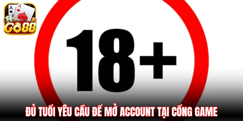 Đủ tuổi yêu cầu để mở account tại cổng game