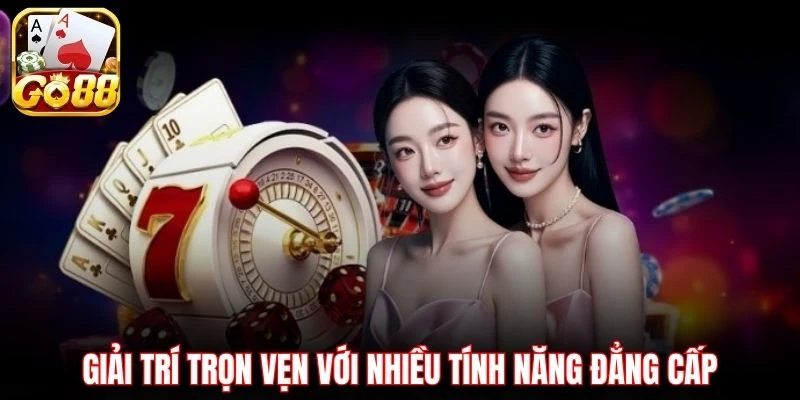 Giải trí trọn vẹn với nhiều tính năng đẳng cấp