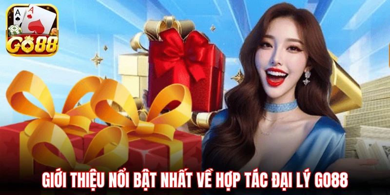 Giới thiệu nổi bật nhất về hợp tác đại lý GO88