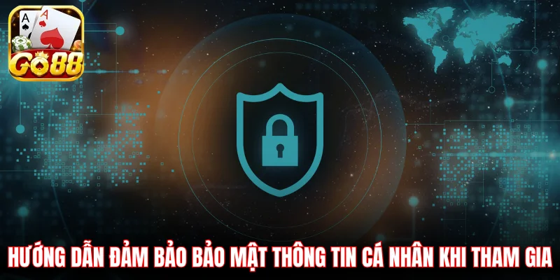 Hướng dẫn đảm bảo bảo mật thông tin cá nhân khi tham gia