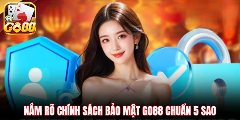 Nắm rõ chính sách bảo mật GO88 chuẩn 5 sao