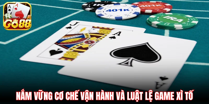 Nắm vững cơ chế vận hành và luật lệ game Xì Tố