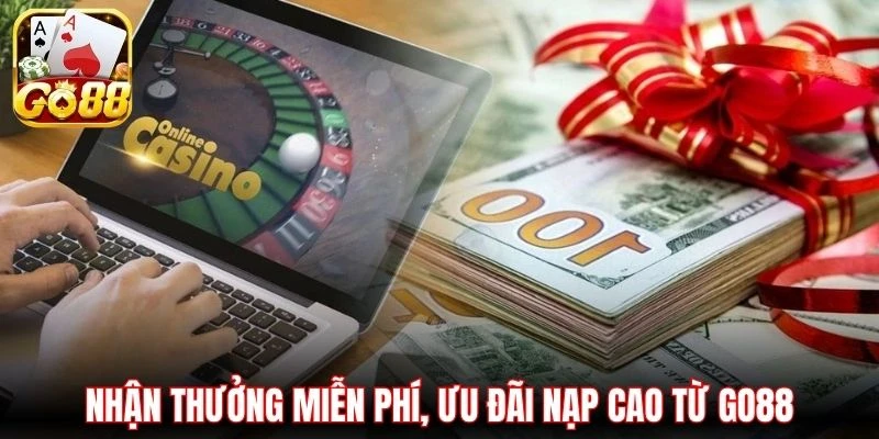 Nhận thưởng miễn phí, ưu đãi nạp cao từ GO88