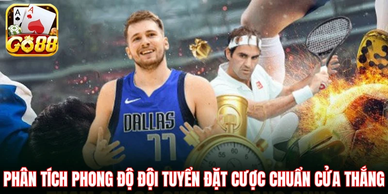 Phân tích phong độ đội tuyển đặt cược chuẩn cửa thắng