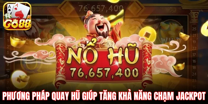 Phương pháp quay hũ giúp tăng khả năng chạm jackpot