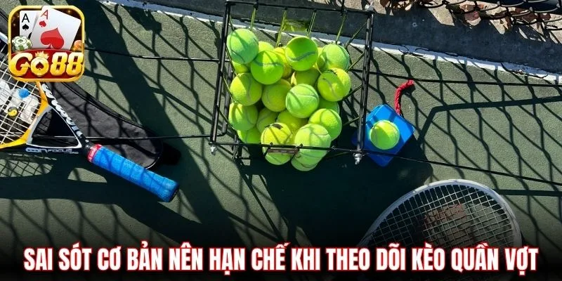 Sai sót cơ bản nên hạn chế khi theo dõi kèo quần vợt