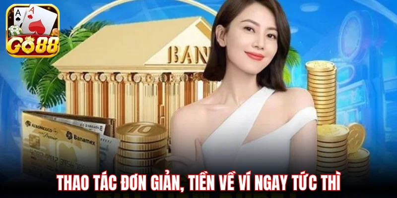 Thao tác đơn giản, tiền về ví ngay tức thì
