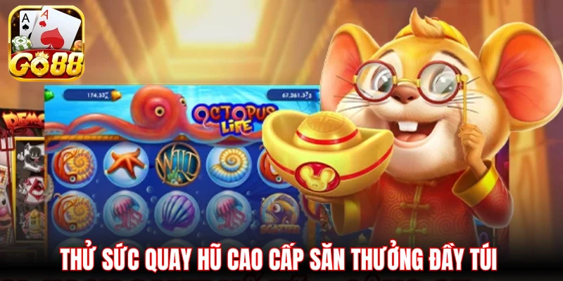 Thử sức quay hũ cao cấp săn thưởng đầy túi 