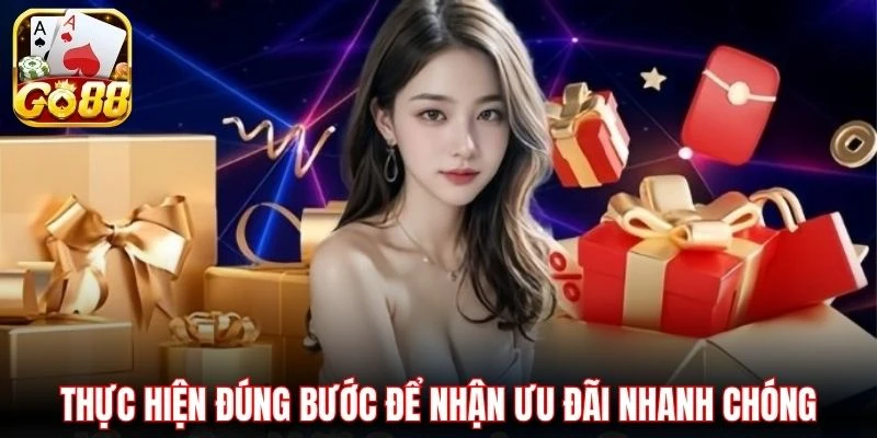 Thực hiện đúng bước để nhận ưu đãi nhanh chóng