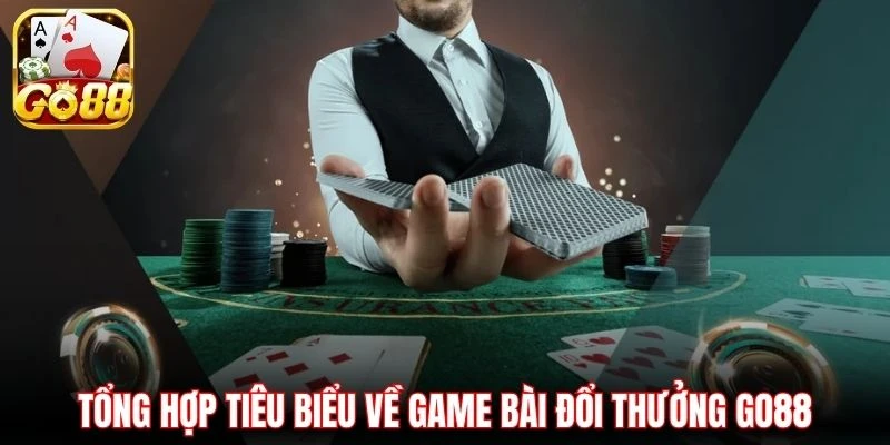 Tổng hợp tiêu biểu về game bài đổi thưởng GO88