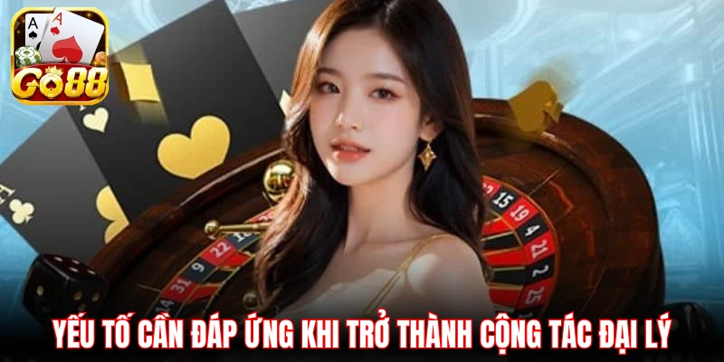 Yếu tố cần đáp ứng khi trở thành cộng tác đại lý