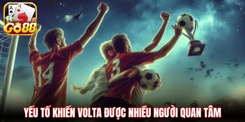 Yếu tố khiến Volta được nhiều người quan tâm
